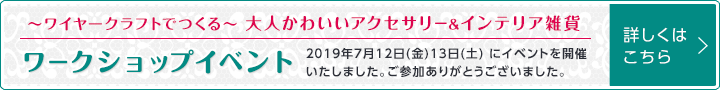 ~ワイヤークラフトでつくる~大人かわいいアクセサリー&インテリア雑貨 ワークショップイベントのレポート<詳しくはこちらから>